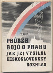 REMS; V.: PRŮBĚH BOJŮ O PRAHU; JAK JE VYSÍLAL ČESKOSLOVENSKÝ ROZHLAS. - 1945. 2. světová válka.