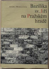 MERHAUTOVÁ; ANEŽKA: BAZILIKA SV. JIŘÍ NA PRAŽSKÉM HRADĚ. - 1966. 1. vyd. Umělecké památky Pražského hradu sv. 2. /Pragensie/
