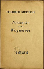 NIETZSCHE; FRIEDRICH: NIETZSCHE PROTI WAGNEROVI. - 1931. Centaurus; edice Mys dobré naděje; sv. 1.; překl. J. Záruba; vytiskl V. Vokolek.