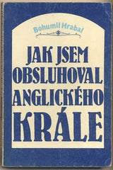 HRABAL; BOHUMIL: JAK JSEM OBSLUHOVAL ANGLICKÉHO KRÁLE. - 1. vyd. Exil. (1980)