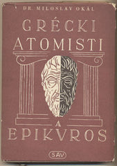 OKÁL; MILOSLAV: GRÉCKI ATOMISTI A EPIKUROS. - 1953. Obálka MRÓZEK.