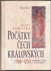 ŽEMLIČKA; JOSEF: POČÁTKY ČECH KRÁLOVSKÝCH. - 2002. 1198 - 1253 Proměna státu a společnosti. /historie/