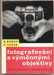 BISKUP; BOHUSLAV; TAUSK; PETR: FOTOGRAFOVÁNÍ S VÝMĚNNÝMI OBJEKTIVY. - 1960. Obálka KALOUSEK. /fotografie/fotografické techniky/