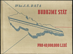 BAŤA; JAN ANTONÍN: BUDUJME STÁT PRO 40;000.000 LIDÍ. - 1937. 2. rozšířené vyd. Ilustrace a grafická úprava B. Stefan.
