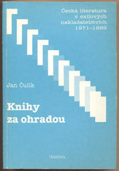ČULÍK; JAN: KNIHY ZA OHRADOU. - Česká literatura v exilových nakladatelstvích 1971 - 1989.