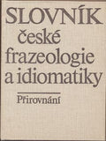 SLOVNÍK ČESKÉ FRAZEOLOGIE A IDIOMATIKY - PŘIROVNÁNÍ. - 1983.
