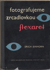 EINHORN; ERICH: FOTOGRAFUJEME ZRCADLOVKOU FLEXARET. - 1960. /fotografické techniky/