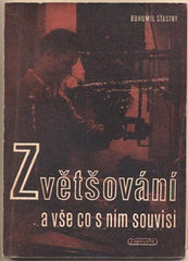 ŠŤASTNÝ; BOHUMIL: ZVĚTŠOVÁNÍ A VŠE CO S NÍM SOUVISÍ. - 1947. /fotografické techniky/