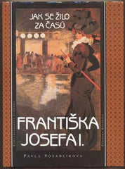 VOŠAHLÍKOVÁ; PAVLA: JAK SE ŽILO ZA ČASŮ FRANTIŠKA JOSEFA I. - 1996. Obálka POŠMURNÝ. /historie/