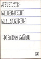 MELETINSKIJ JELEAZAR MOISEJEVIČ: POETIKA MÝTU. - 1989. ARS Literárněvědná řada. /fylozofie/
