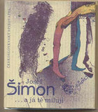 ŠIMON; JOSEF: ...A JÁ TĚ MILUJI. - 1987. Výbor z milostné poezie. Ilustrace ROUČKA. Prstýnek.