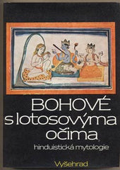 BOHOVÉ S LOTOSOVÝMA OČIMA. - 1986. Hinduistické mýty v indické kultuře tří tisíciletí. /Indie/