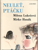 Hanák - LUKEŠOVÁ; MILENA: NEULEŤ PTÁČKU. - 1981. Ilustrace MIRKO HANÁK. 1. vyd.