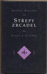 BREISKY; ARTHUR: STŘEPY ZRCADEL. - 1996. Eseje a kritiky.