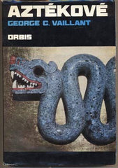 VAILLANT; GEORGE A.: AZTÉKOVÉ. - 1974. Stopy fakta svědectví.