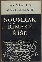AMMIANUS MARCELLINUS: SOUMRAK ŘÍMSKÉ ŘÍŠE. - 1975. Živá díla minulosti.