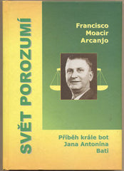 ARCANJO; FRANCISCO MOACIR: SVĚT POROZUMÍ. - 2004. Jan Antonín Baťa.