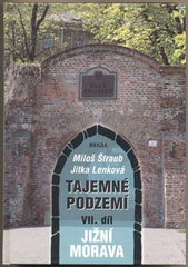 ŠTRAUB; MILOŠ; LENKOVÁ; JITKA: TAJEMNÉ PODZEMÍ. VII. díl - 2007. Jižní Morava. /místopis/