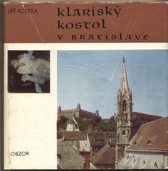 KOSTKA; JIŘÍ: KLARISKÝ KOSTOL V BRATISLAVĚ. - 1976. /místopis/