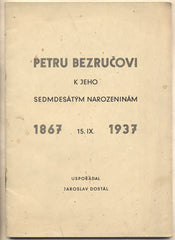 Bezruč - PETRU BEZRUČOVI K JEHO SEDMDESÁTÝM NAROZENINÁM 1867 15. IX. 1937. - 1937. Uspořádal Jaroslav Dostál.
