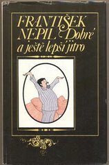 NEPIL; FRANTIŠEK: DOBRÉ A JEŠTĚ LEPŠÍ JITRO. - 1983. Ilustrace MIROSLAV BARTÁK.