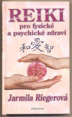 RIEGEROVÁ; JARMILA: REIKI PRO FYZICKÉ A PSYCHICKÉ ZDRAVÍ. - 2005. /ezoterika/