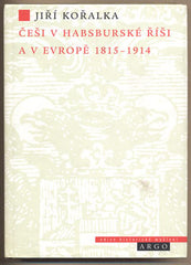 KOŘALKA; JIŘÍ: ČEŠI V HABSBURSKÉ ŘÍŠI A V EVROPĚ 1815 - 1914. - 1996. Edice historické myšlení. /historie/