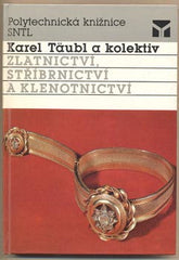 TÄUBL; KAREL: ZLATNICTVÍ; SŘÍBRNICTVÍ A KLENOTNICTVÍ. - 1989. Polytechnická knižnice.