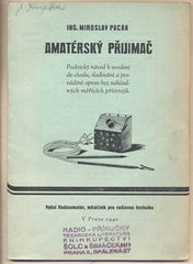 PACÁK; MIROSLAV: AMATÉRSKÝ PŘIJIMAČ. - 1940. Radioamatér. /technika/