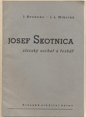 Skotnica - SVOBODA; J.; MIKOLÁŠ;J. L.: JOSEF SKOTNICA. - 1950. Slezský sochař a řezbář. Podpis autora.