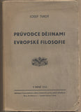 TVRDÝ; JOSEF: PRŮVODCE DĚJINAMI EVROPSKÉ FILOSOFIE. - 1932. 1. vyd. /filosofie/