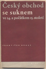 GRAUS; FRANTIŠEK: ČESKÝ OBCHOD SE SUKNEM VE 14. A POČÁTKEM 15. STOLETÍ. - 1950. Středověký obchod. Obálka JAROSLAV ŠVÁB. /historie/