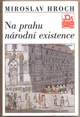 HROCH; MIROSLAV: NA PRAHU NÁRODNÍ EXISTENCE. - 1999. Touha a skutečnost. Edice Kolumbus.