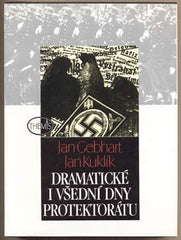 GEBHART; JAN; KUKLÍK; JAN: DRAMATICKÉ I VŠEDNÍ DNY PROTEKTORÁTU. - 1996. /historie/válka/