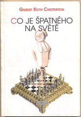 CHESTERTON; GILBERT KEITH: CO JE ŠPATNÉHO NA SVĚTĚ. - 1997.
