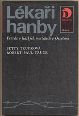 TRUCKOVÁ; BETTY; TRUCK; ROBERT-PAUL: LÉKAŘI HANBY. - 1984. Pravda o lidských morčatech v Osvětimy.
