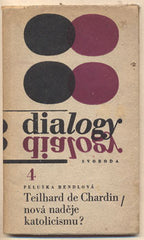 BENDLOVÁ; PELUŠKA: TEILHARD DE CHARDIN; NOVÁ NADĚJE KATOLICISMU? - 1967. Dialogy. Obálka JIŘÍ RATHOUSKÝ.