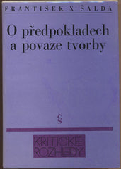 ŠALDA; F. X. (FRANTIŠEK XAVER): O PŘEDPOKLADECH A POVAZE TVORBY. - 1978. Výbor z kritického díla / F. X. Šalda.