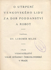 MILDE; LUBOMÍR: O UTRPENÍ VENKOVSKÉHO LIDU ZA DOB PODDANSTVÍ A ROBOT. - 1925.
