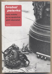 HRABAL; BOHUMIL / PETERKA; MIROSLAV: TOTO MĚSTO JE VE SPOLEČNÉ PÉČI OBYVATEL. - 2006.