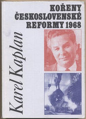 KAPLAN; KAREL: KOŘENY ČESKOSLOVENSKÉ REFORMY 1968. - 2000. /historie/