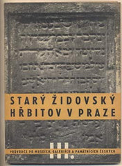 STARÝ ŽIDOVSKÝ HŘBITOV V PRAZE. - 1947. Průvodce hřbitovem a výběr jeho nejdůležitějších památek ze XIV. - XIX. stol.