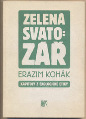 KOHÁK; ERAZIM: ZELENÁ SVATO:ZÁŘ. - 1998. Kapitoly z ekologické etiky. /filosofie/sociologie/