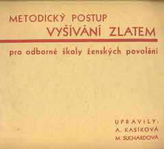 KASÍKOVÁ; A. - SUCHARDOVÁ; M.: METODICKÝ POSTUP VYŠÍVÁNÍ ZLATEM. - Pro odborné školy ženských povolání. /vyšívání/šítí/