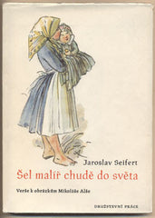 SEIFERT; JAROSLAV: ŠEL MALÍŘ CHUDĚ DO SVĚTA. - 1949. Podpis autora. Ilustrace MIKOLÁŠ ALEŠ. Družstevní práce. Slunovrat.