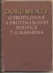 DOKUMENTY O PROTILIDOVÉ A PROTINÁRODNÍ POLITICE T. G. MASARYKA. - 1953. Knihovna dokumentů o předmnichovské kapitalistické republice. /historie/