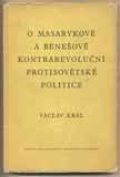 KRÁL; VÁCLAV: O MASARYKOVĚ A BENEŠOVĚ KONTRAREVOLUČNÍ PROTISOVĚTSKÉ POLITICE. - 1953. /historie/