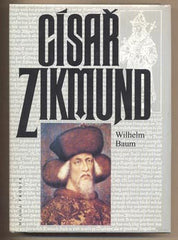 BAUM; WILHELM: CÍSAŘ ZIKMUND. - 1996. Kostnice; Hus a války proti Turkům. /historie/