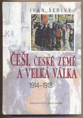 ŠEDIVÝ; IVAN: ČEŠI; ČESKÉ ZEMĚ A VELKÁ VÁLKA 1914 - 1918. - 2001. /historie/