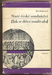 KLABOUCH; JIŘÍ: STARÉ ČESKÉ SOUDNICTVÍ. - 1967. Jak se dříve soudívalo.